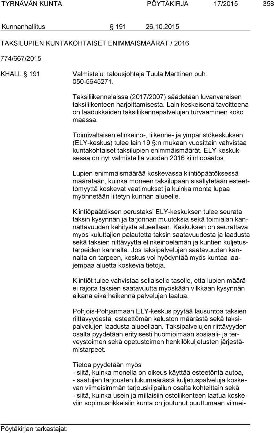 Toimivaltaisen elinkeino-, liikenne- ja ympäristökeskuksen (ELY-kes kus) tulee lain 19 :n mukaan vuosittain vahvistaa kun ta koh tai set taksilupien enimmäismäärät.