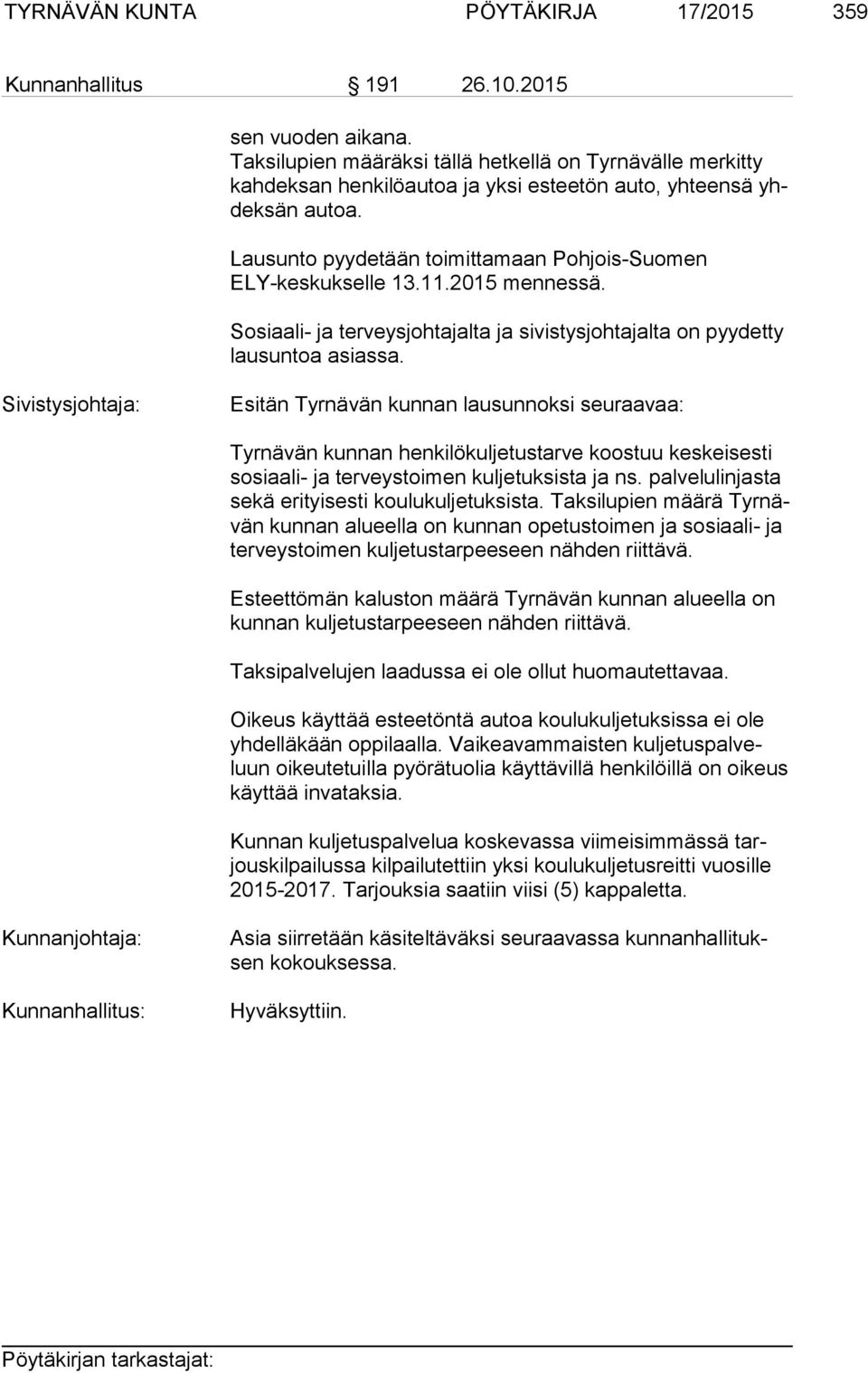 Lausunto pyydetään toimittamaan Pohjois-Suomen ELY-kes kuk sel le 13.11.2015 mennessä. Sosiaali- ja terveysjohtajalta ja sivistysjohtajalta on pyydetty lau sun toa asiassa.