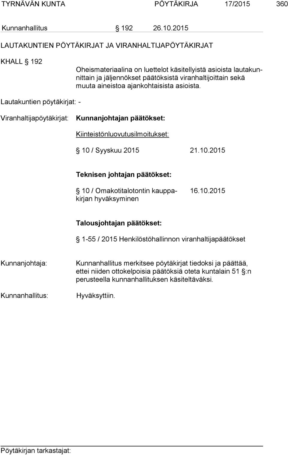 aineistoa ajankohtaisista asioista. Lautakuntien pöytäkirjat: - Viranhaltijapöytäkirjat: Kunnanjohtajan päätökset: Kiinteistönluovutusilmoitukset: 10 