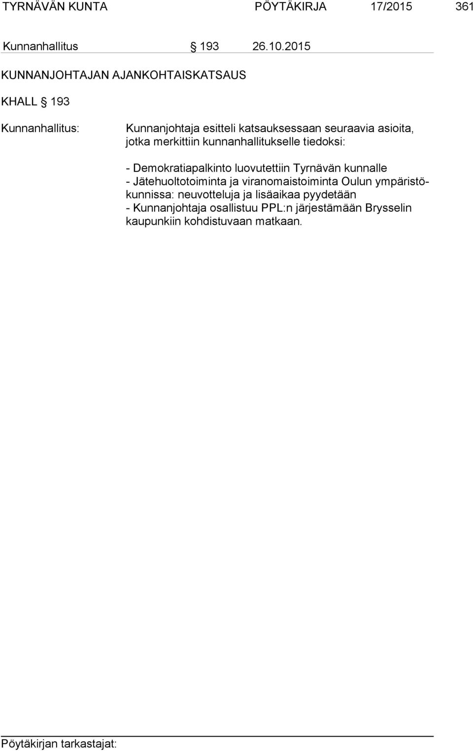 merkittiin kunnanhallitukselle tiedoksi: - Demokratiapalkinto luovutettiin Tyrnävän kunnalle - Jätehuoltotoiminta ja