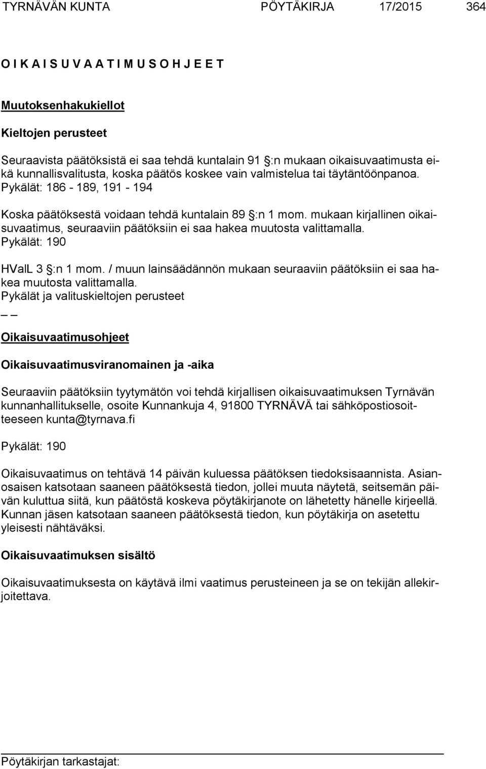 mukaan kirjallinen oikaisuvaatimus, seuraaviin päätöksiin ei saa hakea muutosta valittamalla. Pykälät: 190 HValL 3 :n 1 mom.