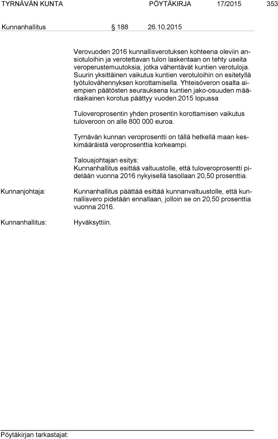 Suu rin yksittäinen vaikutus kuntien verotuloihin on esitetyllä työ tu lo vä hen nyk sen korottamisella.