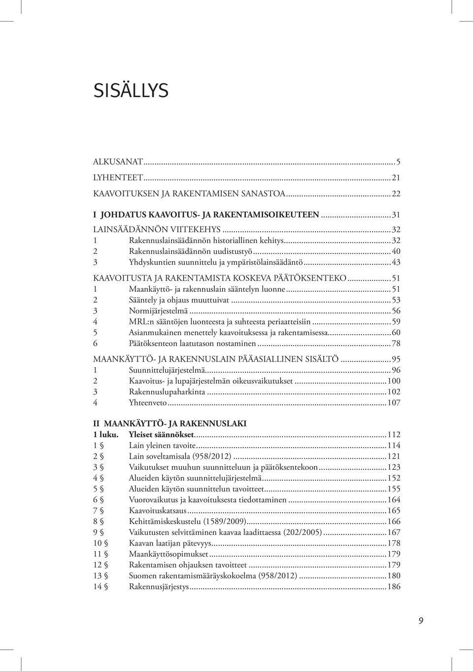 ..43 KAAVOITUSTA JA RAKENTAMISTA KOSKEVA PÄÄTÖKSENTEKO...51 1 Maankäyttö- ja rakennuslain sääntelyn luonne...51 2 Sääntely ja ohjaus muuttuivat...53 3 Normijärjestelmä.