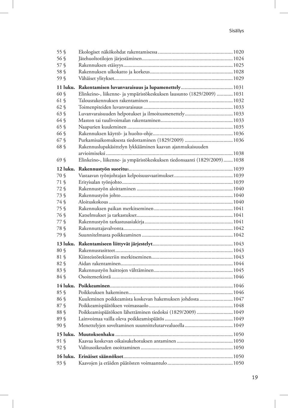 ..1033 63 Luvanvaraisuuden helpotukset ja ilmoitusmenettely...1033 64 Maston tai tuulivoimalan rakentaminen...1033 65 Naapurien kuuleminen...1035 66 Rakennuksen käyttö- ja huolto-ohje.