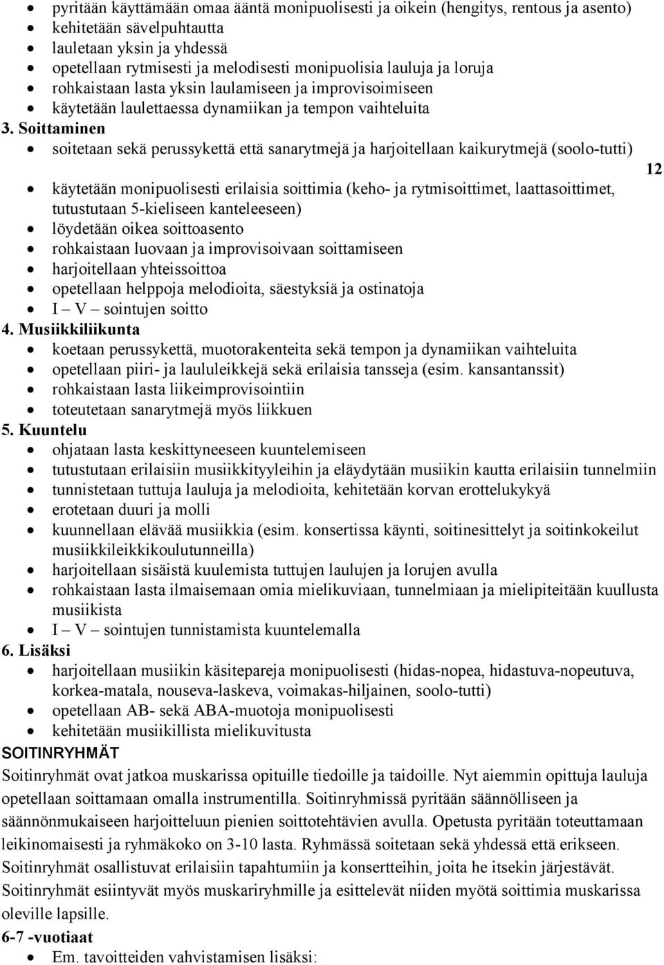 Soittaminen soitetaan sekä perussykettä että sanarytmejä ja harjoitellaan kaikurytmejä (soolo-tutti) 12 käytetään monipuolisesti erilaisia soittimia (keho- ja rytmisoittimet, laattasoittimet,