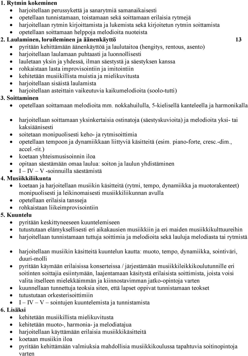 Laulaminen, loruileminen ja äänenkäyttö 13 pyritään kehittämään äänenkäyttöä ja laulutaitoa (hengitys, rentous, asento) harjoitellaan laulamaan puhtaasti ja luonnollisesti lauletaan yksin ja yhdessä,