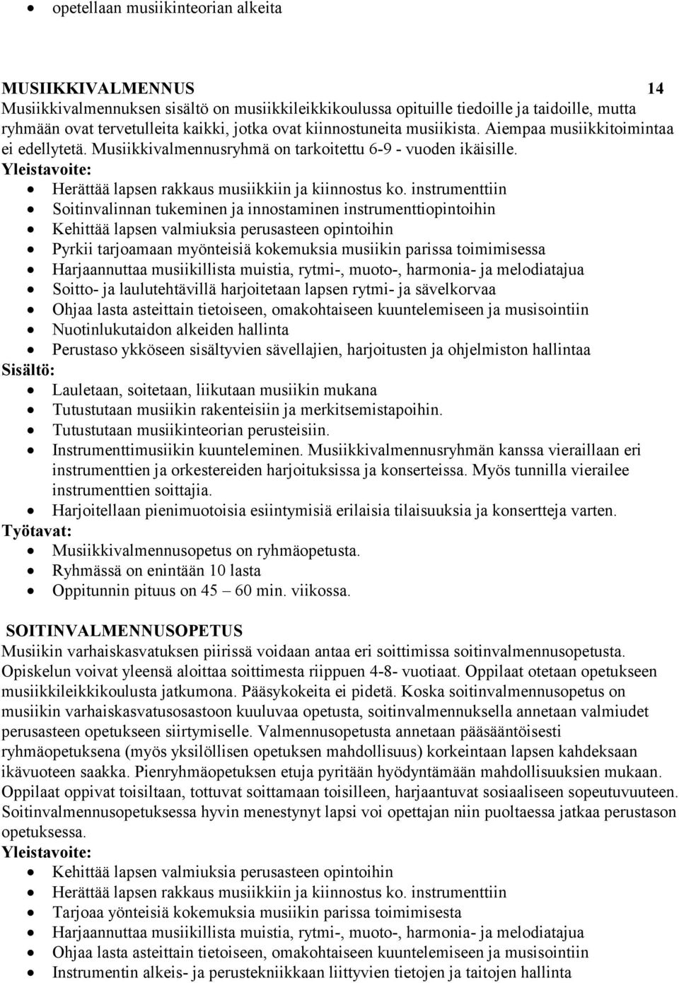 instrumenttiin Soitinvalinnan tukeminen ja innostaminen instrumenttiopintoihin Kehittää lapsen valmiuksia perusasteen opintoihin Pyrkii tarjoamaan myönteisiä kokemuksia musiikin parissa toimimisessa