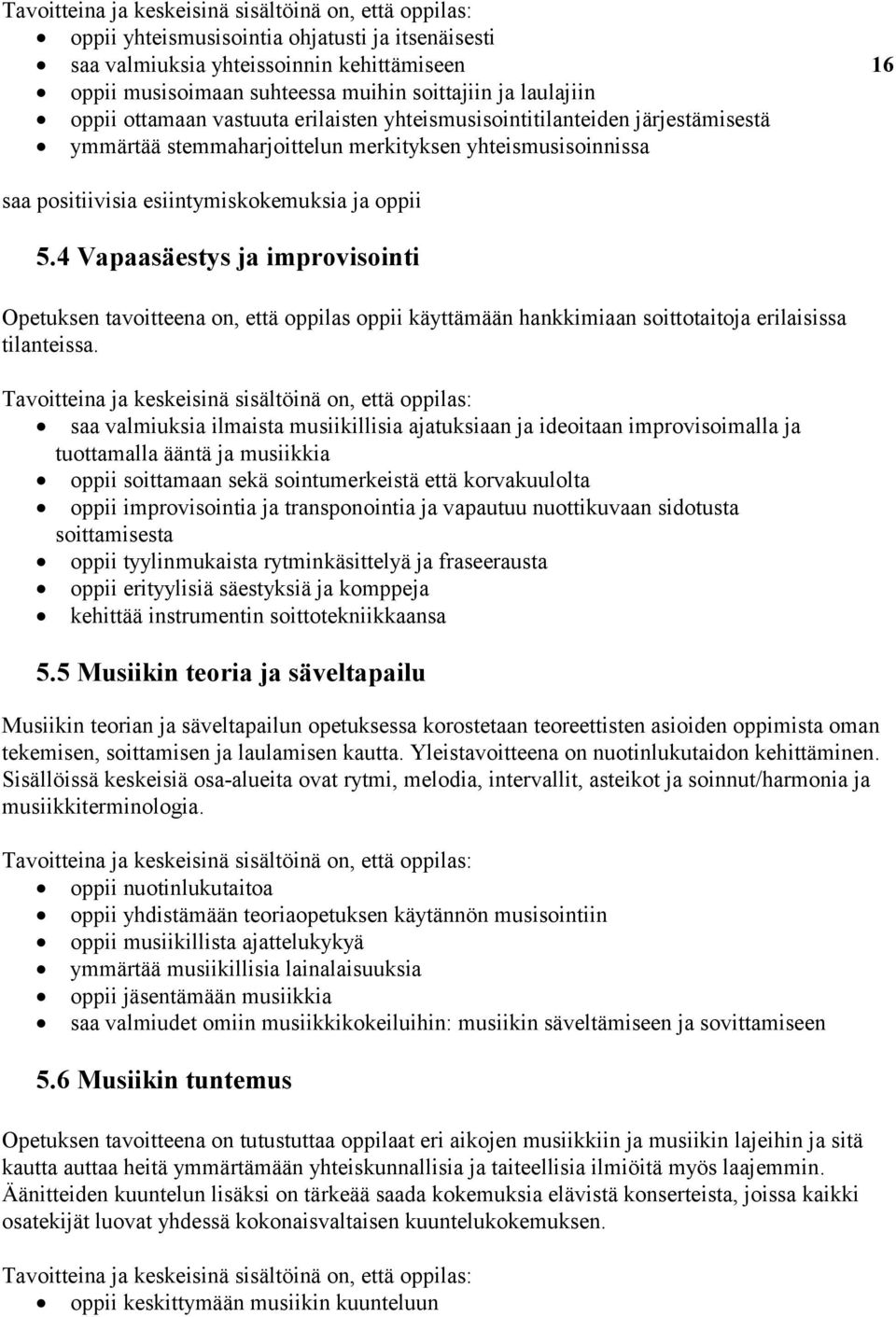 4 Vapaasäestys ja improvisointi Opetuksen tavoitteena on, että oppilas oppii käyttämään hankkimiaan soittotaitoja erilaisissa tilanteissa.