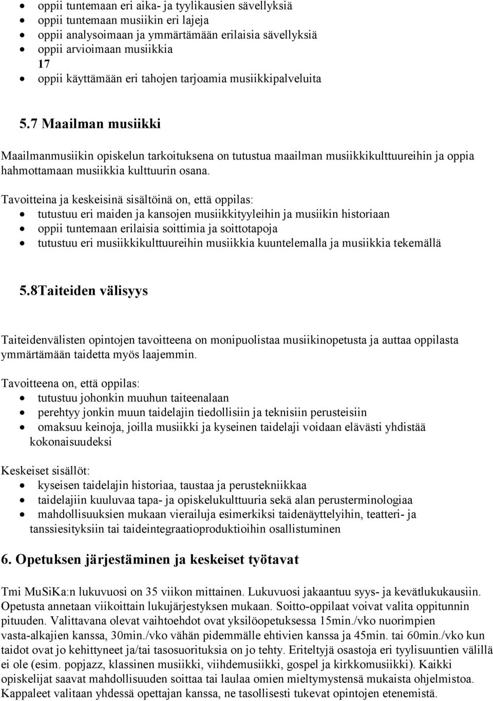 Tavoitteina ja keskeisinä sisältöinä on, että oppilas: tutustuu eri maiden ja kansojen musiikkityyleihin ja musiikin historiaan oppii tuntemaan erilaisia soittimia ja soittotapoja tutustuu eri