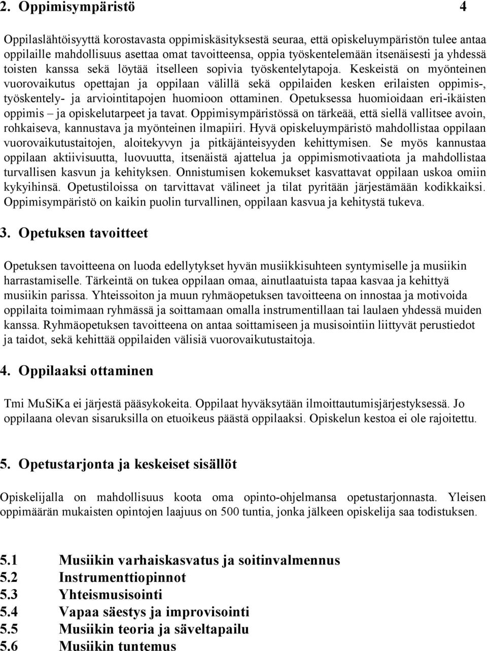 Keskeistä on myönteinen vuorovaikutus opettajan ja oppilaan välillä sekä oppilaiden kesken erilaisten oppimis-, työskentely- ja ar viointitapojen huomioon ottaminen.