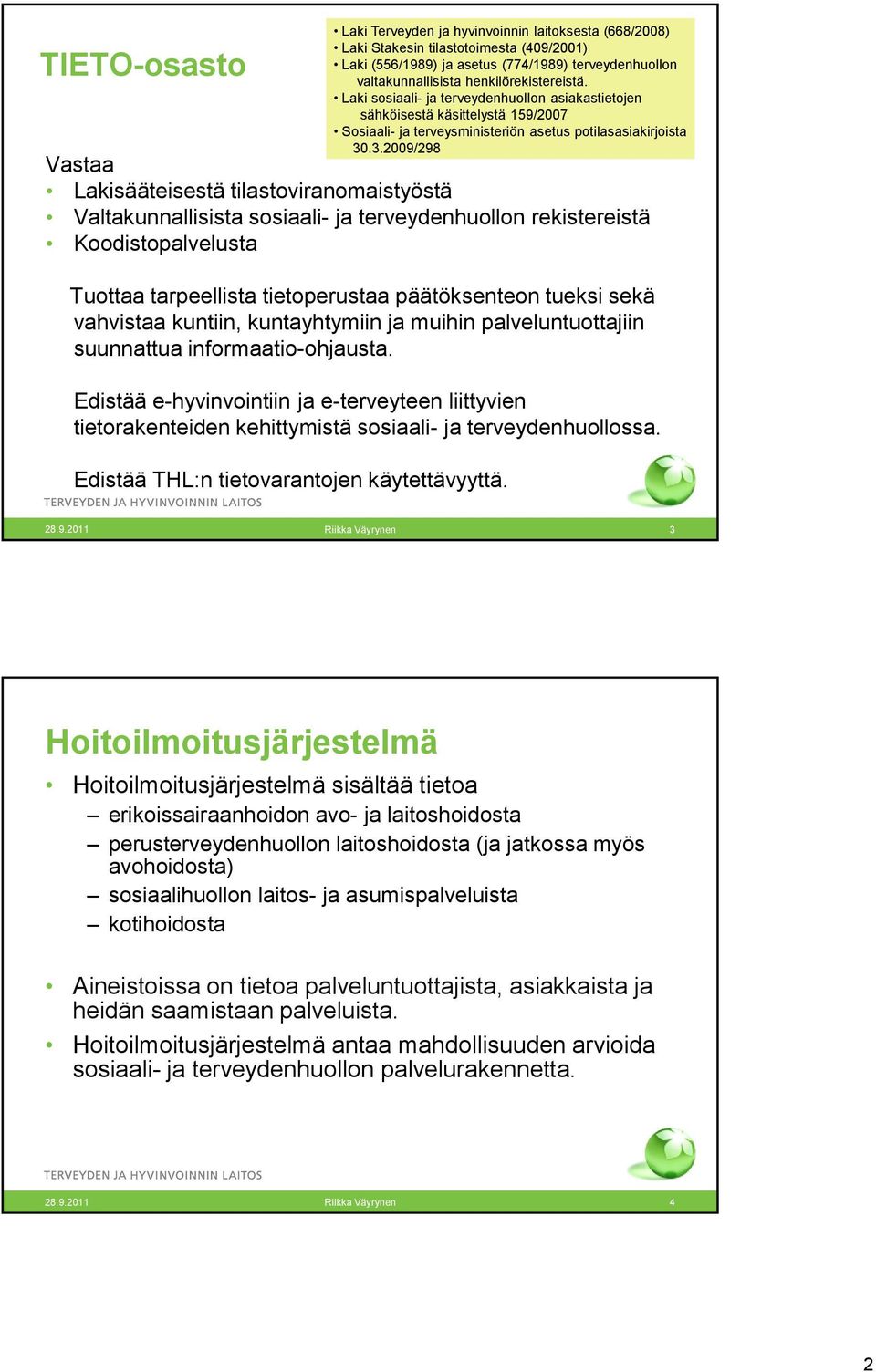 Edistää e-hyvinvointiin ja e-terveyteen liittyvien tietorakenteiden kehittymistä sosiaali- ja terveydenhuollossa. Edistää THL:n tietovarantojen käytettävyyttä.