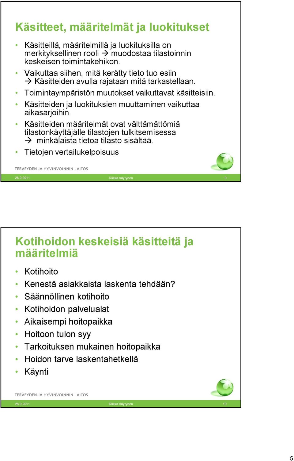 Käsitteiden ja luokituksien muuttaminen vaikuttaa aikasarjoihin. Käsitteiden määritelmät ovat välttämättömiä tilastonkäyttäjälle tilastojen tulkitsemisessa minkälaista tietoa tilasto sisältää.