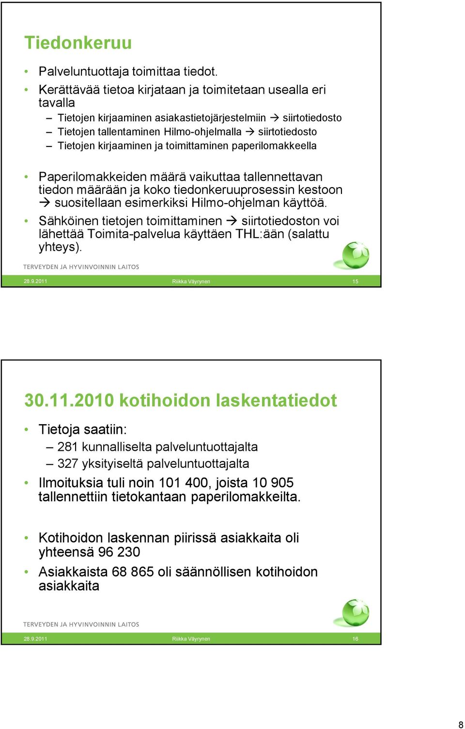 kirjaaminen ja toimittaminen paperilomakkeella Paperilomakkeiden määrä vaikuttaa tallennettavan tiedon määrään ja koko tiedonkeruuprosessin kestoon suositellaan esimerkiksi Hilmo-ohjelman käyttöä.