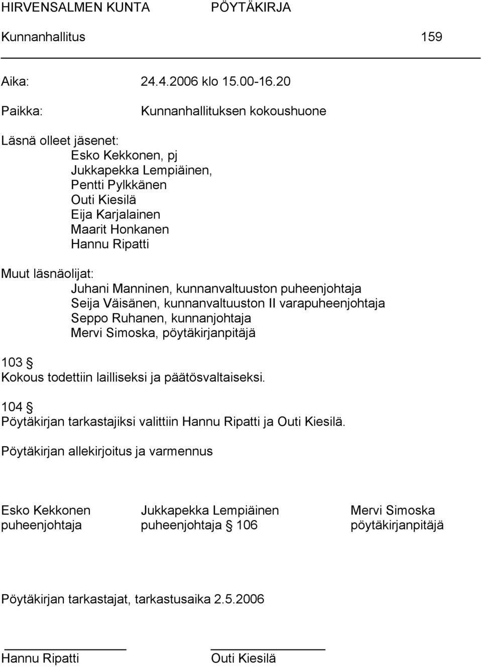 läsnäolijat: Juhani Manninen, kunnanvaltuuston puheenjohtaja Seija Väisänen, kunnanvaltuuston II varapuheenjohtaja Seppo Ruhanen, kunnanjohtaja Mervi Simoska, pöytäkirjanpitäjä 103 Kokous