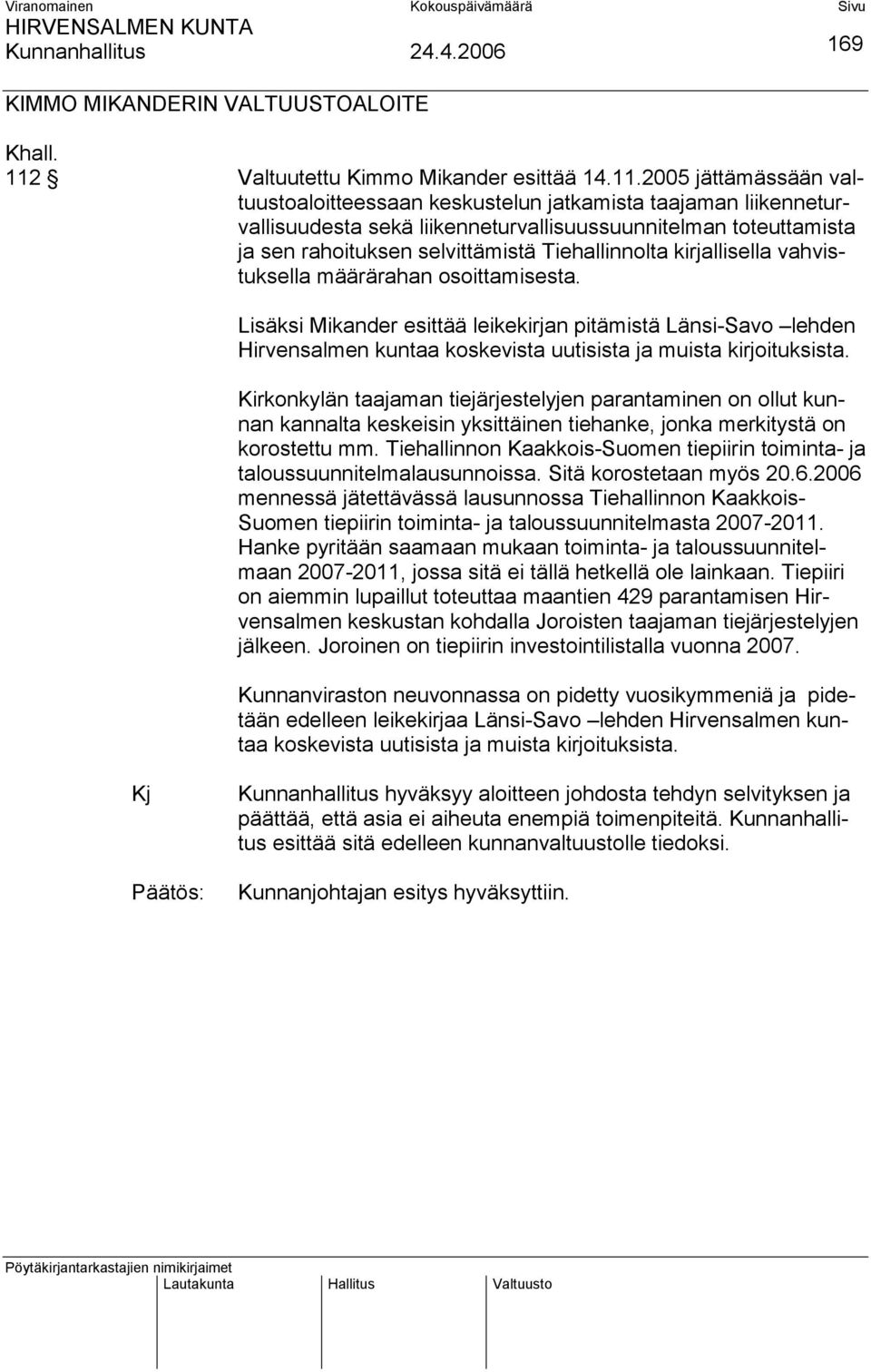 2005 jättämässään valtuustoaloitteessaan keskustelun jatkamista taajaman liikenneturvallisuudesta sekä liikenneturvallisuussuunnitelman toteuttamista ja sen rahoituksen selvittämistä Tiehallinnolta