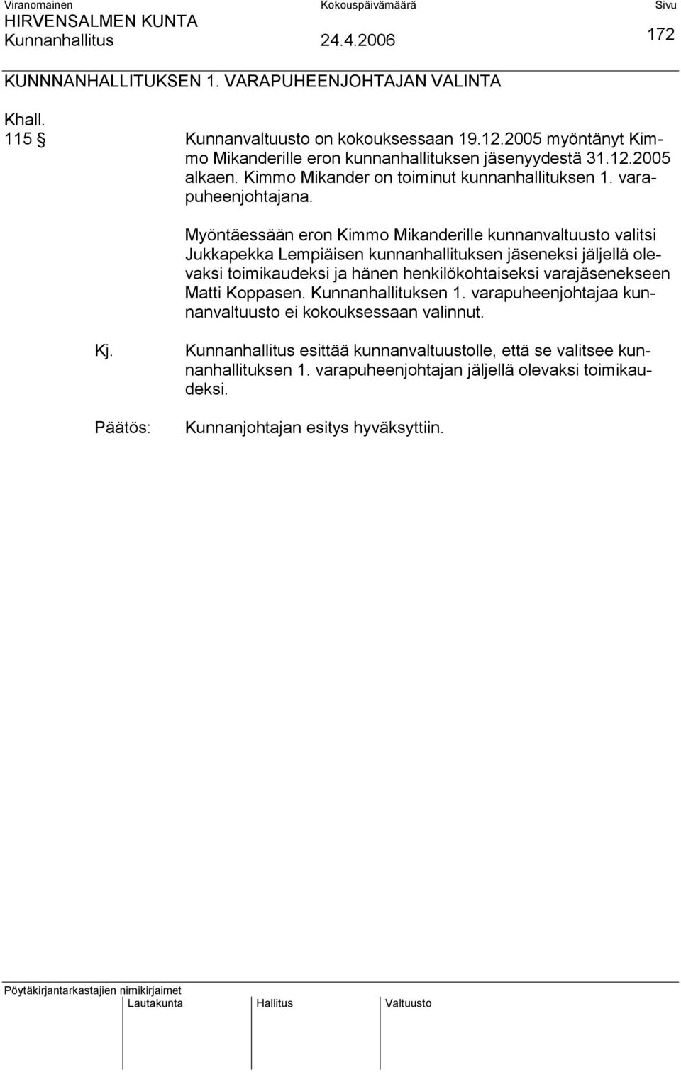 172 Myöntäessään eron Kimmo Mikanderille kunnanvaltuusto valitsi Jukkapekka Lempiäisen kunnanhallituksen jäseneksi jäljellä olevaksi toimikaudeksi ja hänen