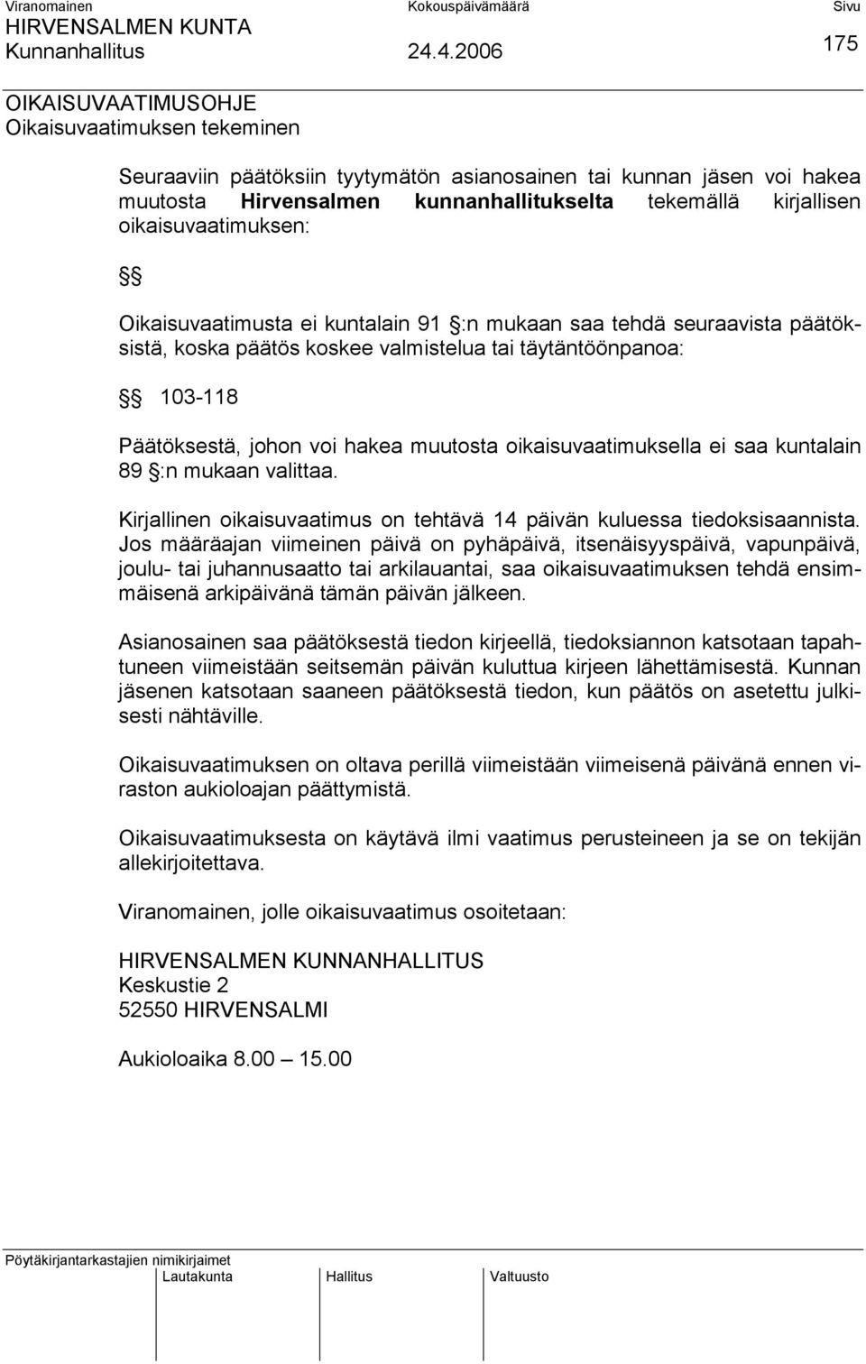 oikaisuvaatimuksella ei saa kuntalain 89 :n mukaan valittaa. Kirjallinen oikaisuvaatimus on tehtävä 14 päivän kuluessa tiedoksisaannista.