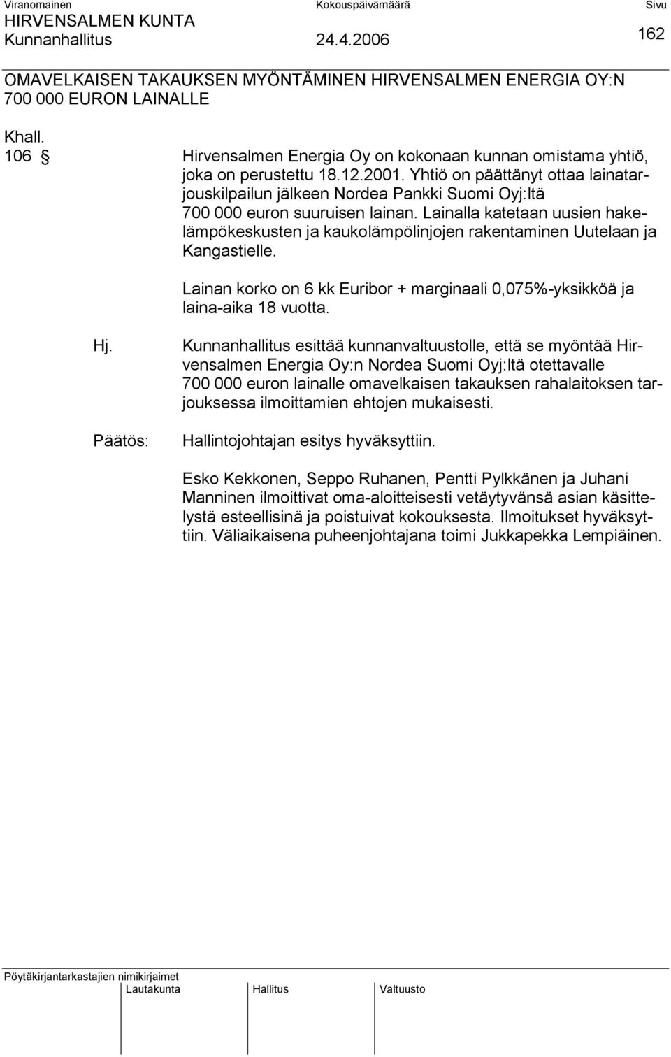 Lainalla katetaan uusien hakelämpökeskusten ja kaukolämpölinjojen rakentaminen Uutelaan ja Kangastielle. Lainan korko on 6 kk Euribor + marginaali 0,075%-yksikköä ja laina-aika 18 vuotta. 162 Hj.