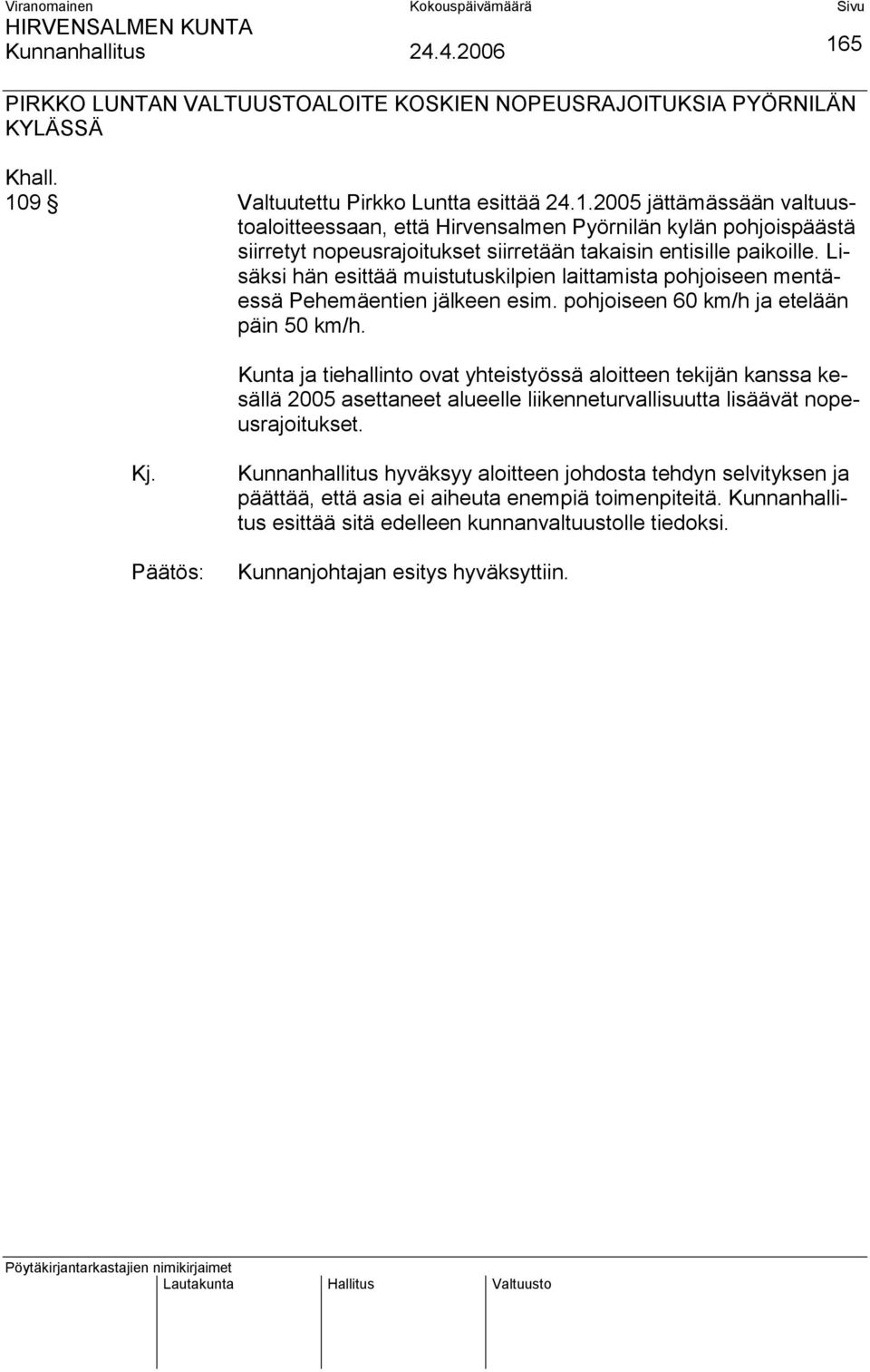 2005 jättämässään valtuustoaloitteessaan, että Hirvensalmen Pyörnilän kylän pohjoispäästä siirretyt nopeusrajoitukset siirretään takaisin entisille paikoille.