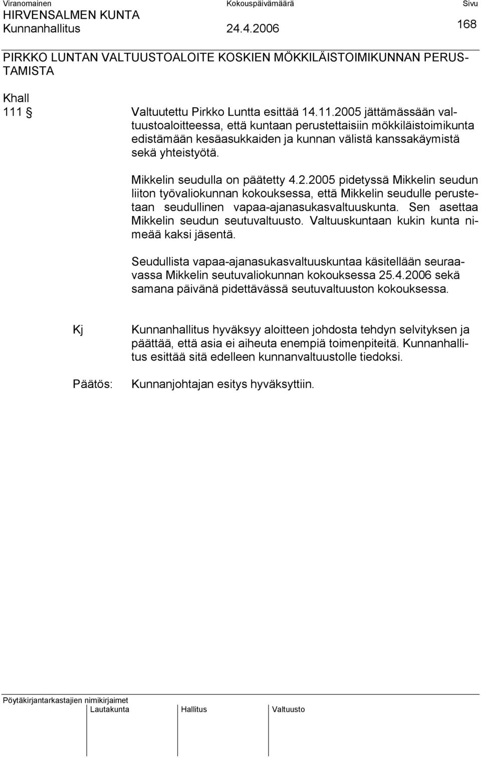 2005 jättämässään valtuustoaloitteessa, että kuntaan perustettaisiin mökkiläistoimikunta edistämään kesäasukkaiden ja kunnan välistä kanssakäymistä sekä yhteistyötä.