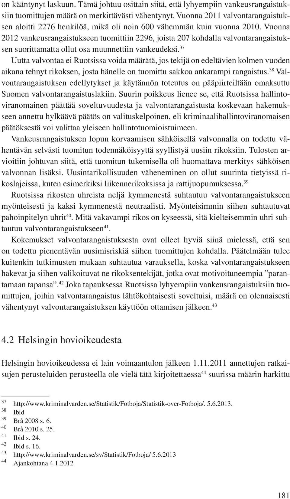 Vuonna 2012 vankeusrangaistukseen tuomittiin 2296, joista 207 kohdalla valvontarangaistuksen suorittamatta ollut osa muunnettiin vankeudeksi.