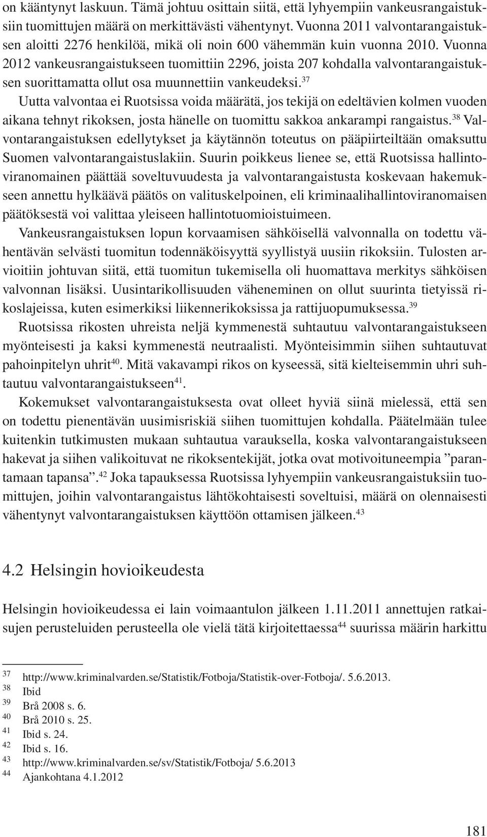 Vuonna 2012 vankeusrangaistukseen tuomittiin 2296, joista 207 kohdalla valvontarangaistuksen suorittamatta ollut osa muunnettiin vankeudeksi.