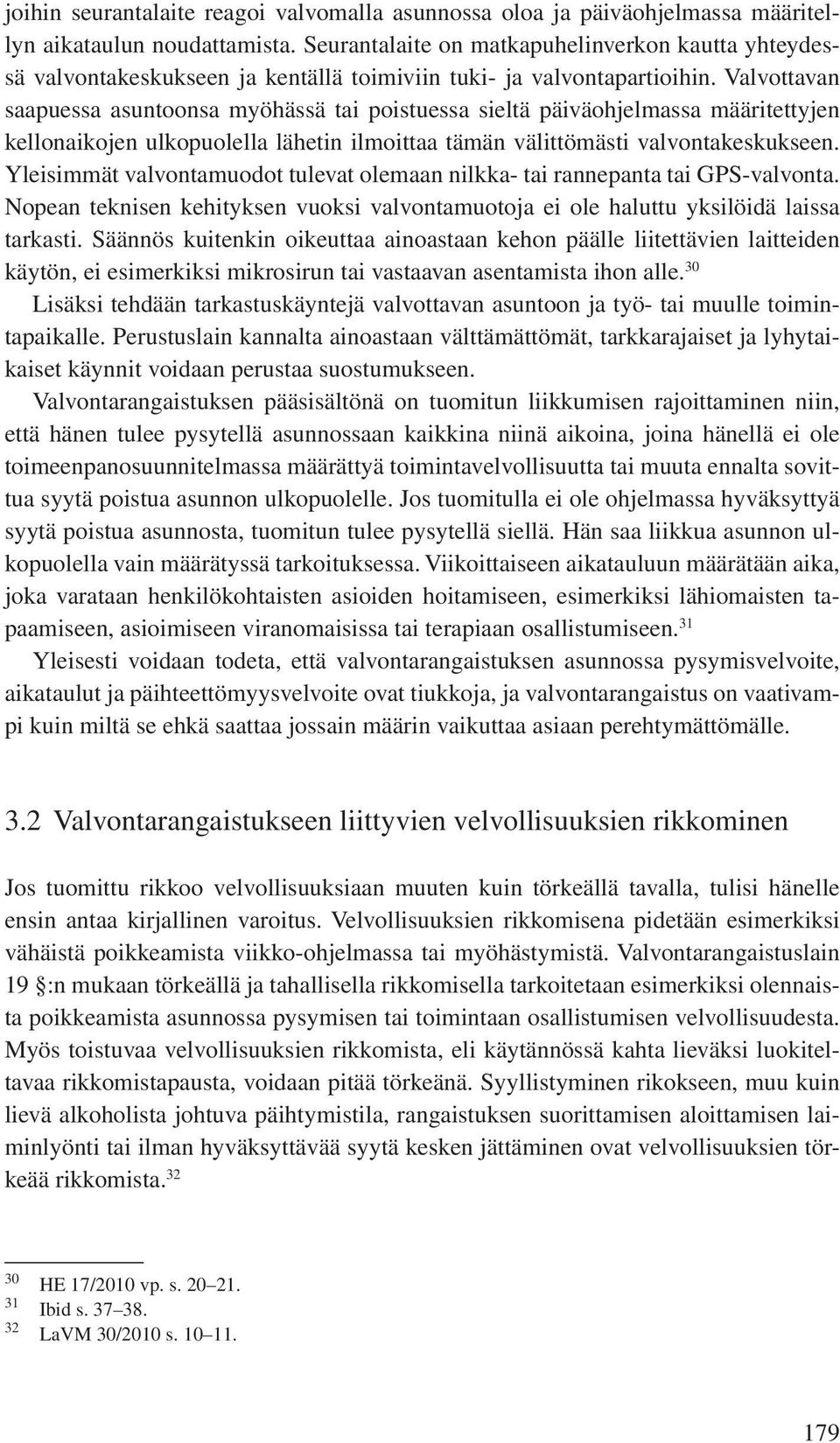 Valvottavan saapuessa asuntoonsa myöhässä tai poistuessa sieltä päiväohjelmassa määritettyjen kellonaikojen ulkopuolella lähetin ilmoittaa tämän välittömästi valvontakeskukseen.