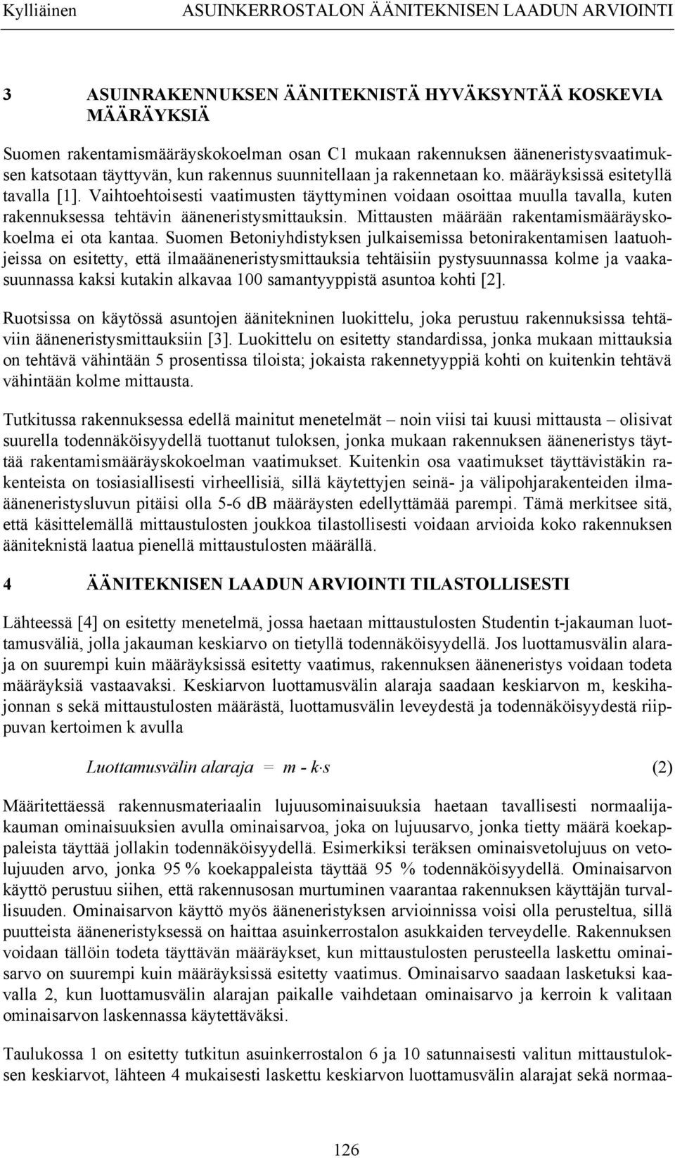 Vaihtoehtoisesti vaatimusten täyttyminen voidaan osoittaa muulla tavalla, kuten rakennuksessa tehtävin ääneneristysmittauksin. Mittausten määrään rakentamismääräyskokoelma ei ota kantaa.