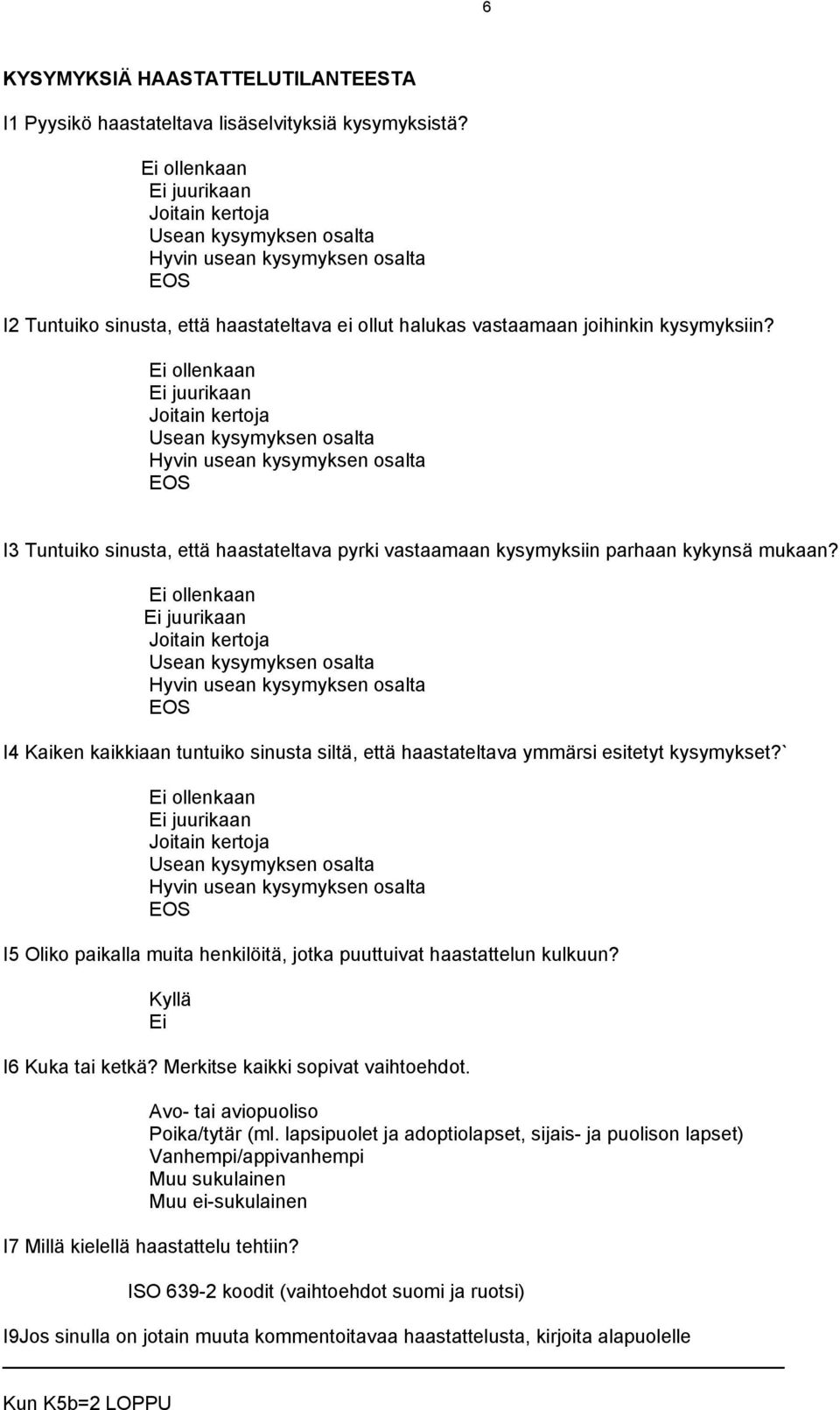 ` I Oliko paikalla muita henkilöitä, jotka puuttuivat haastattelun kulkuun? Kyllä Ei I Kuka tai ketkä? Merkitse kaikki sopivat vaihtoehdot. Avo- tai aviopuoliso Poika/tytär (ml.