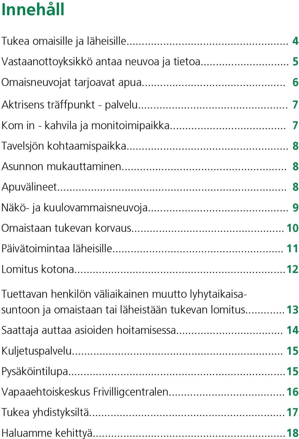 .. 9 Omaistaan tukevan korvaus... 10 Päivätoimintaa läheisille... 11 Lomitus kotona.