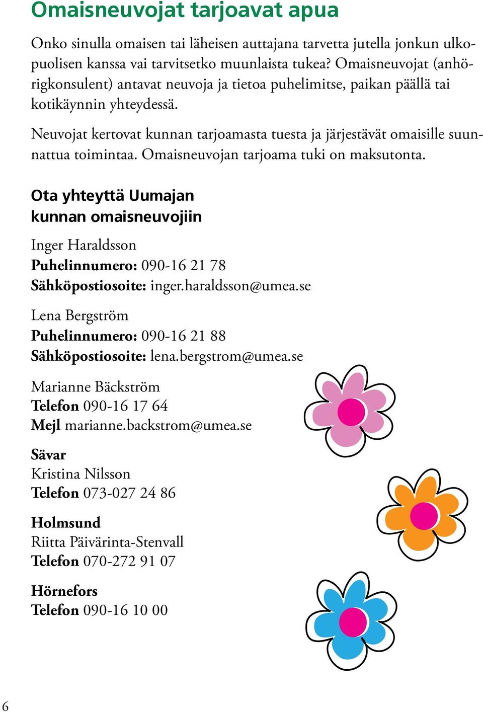 Neuvojat kertovat kunnan tarjoamasta tuesta ja järjestävät omaisille suunnattua toimintaa. Omaisneuvojan tarjoama tuki on maksutonta.