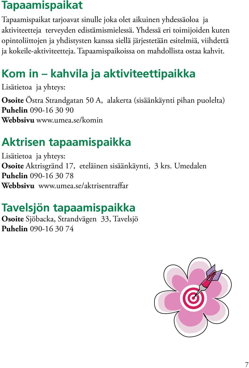 Kom in kahvila ja aktiviteettipaikka Lisätietoa ja yhteys: Osoite Östra Strandgatan 50 A, alakerta (sisäänkäynti pihan puolelta) Puhelin 090-16 30 90 Webbsivu www.umea.
