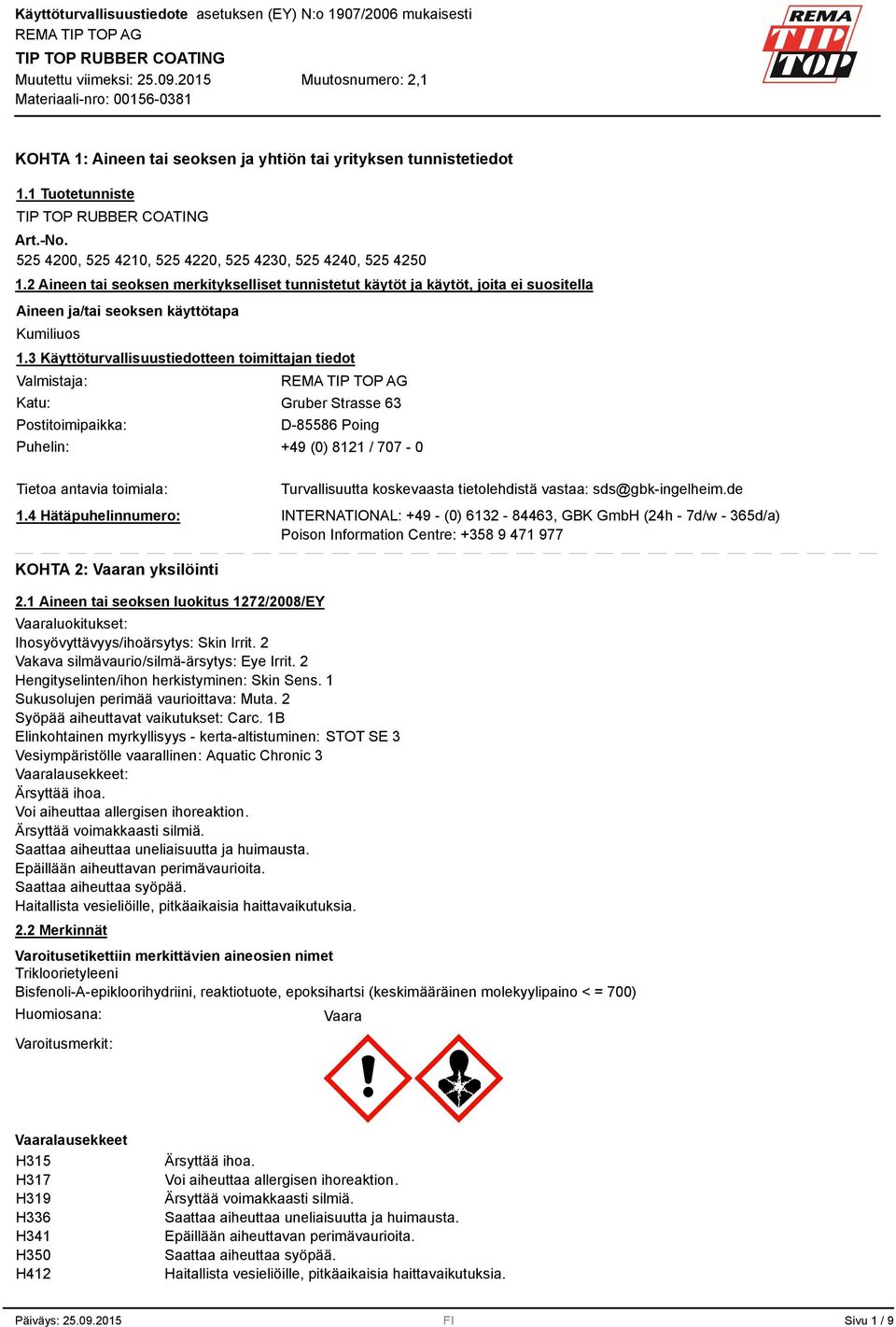 3 Käyttöturvallisuustiedotteen toimittajan tiedot Valmistaja: Katu: Postitoimipaikka: Gruber Strasse 63 D-85586 Poing Puhelin: +49 (0) 8121 / 707-0 Tietoa antavia toimiala: 1.