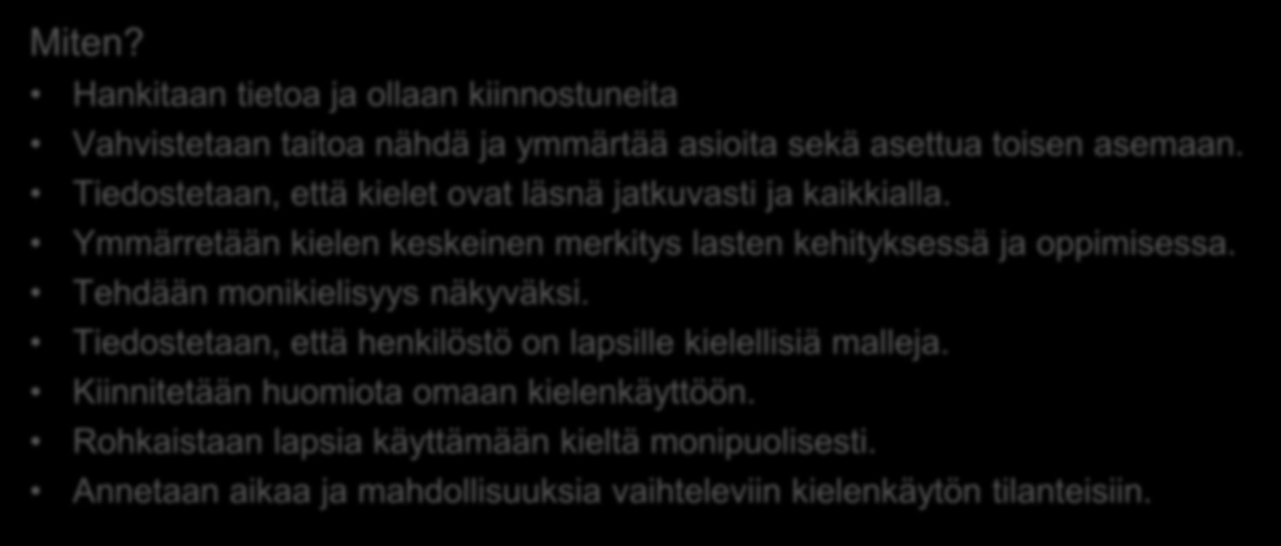 Kulttuurinen moninaisuus ja kielitietoisuus Miksi? Varhaiskasvatus on osa kulttuurisesti muuntuvaa ja monimuotoista yhteiskuntaa. Oikeus omaan kieleen, kulttuuriin, uskontoon ja katsomukseen.