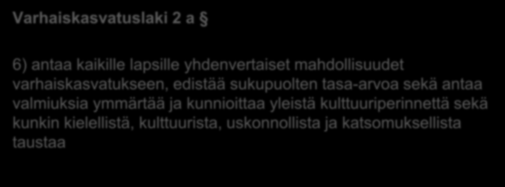 Kieleen ja kulttuuriin liittyviä tarkentavia näkökulmia Varhaiskasvatuslaki 2 a 6) antaa kaikille lapsille yhdenvertaiset mahdollisuudet varhaiskasvatukseen, edistää sukupuolten tasa-arvoa sekä antaa