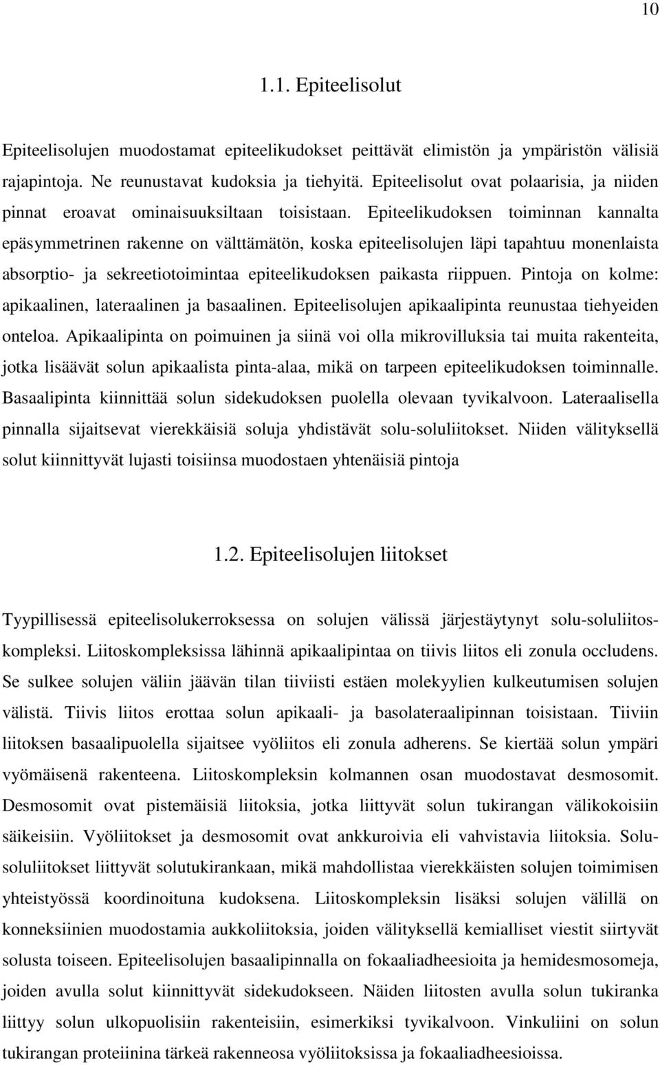 Epiteelikudoksen toiminnan kannalta epäsymmetrinen rakenne on välttämätön, koska epiteelisolujen läpi tapahtuu monenlaista absorptio- ja sekreetiotoimintaa epiteelikudoksen paikasta riippuen.