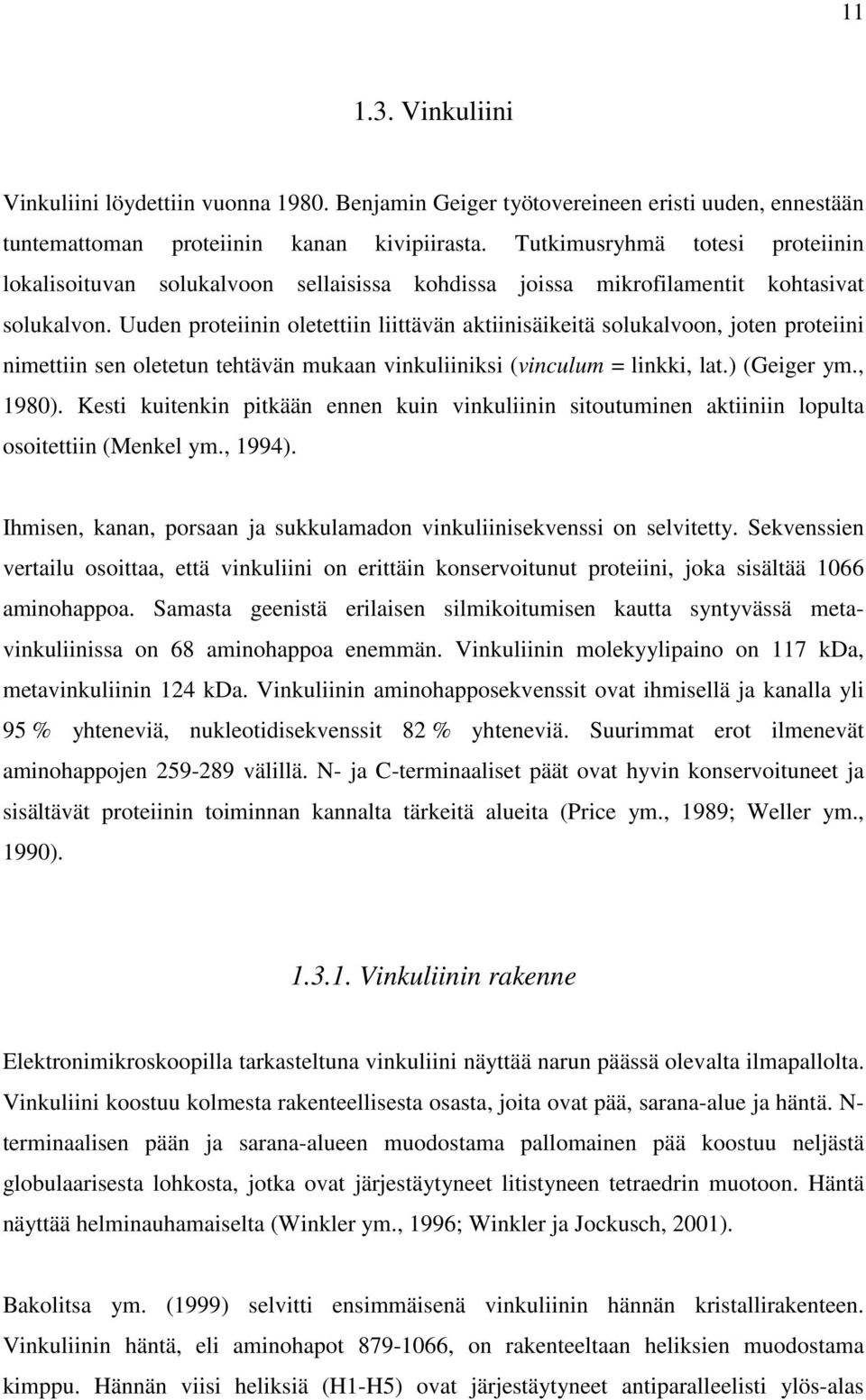 Uuden proteiinin oletettiin liittävän aktiinisäikeitä solukalvoon, joten proteiini nimettiin sen oletetun tehtävän mukaan vinkuliiniksi (vinculum = linkki, lat.) (Geiger ym., 1980).