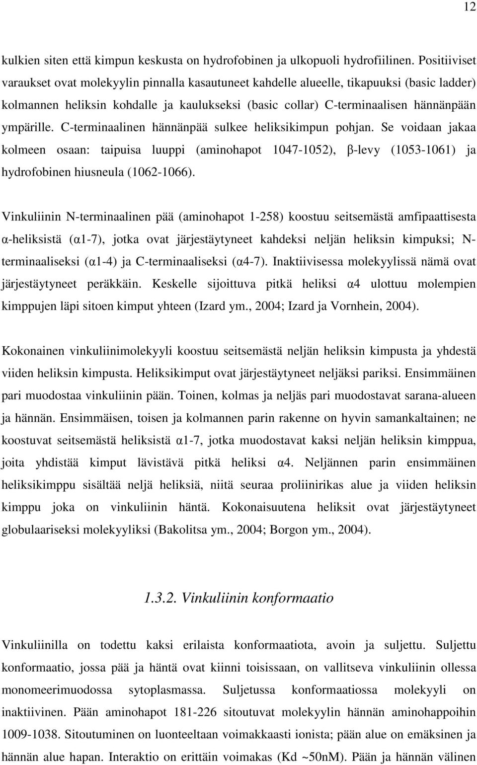 C-terminaalinen hännänpää sulkee heliksikimpun pohjan. Se voidaan jakaa kolmeen osaan: taipuisa luuppi (aminohapot 1047-1052), β-levy (1053-1061) ja hydrofobinen hiusneula (1062-1066).