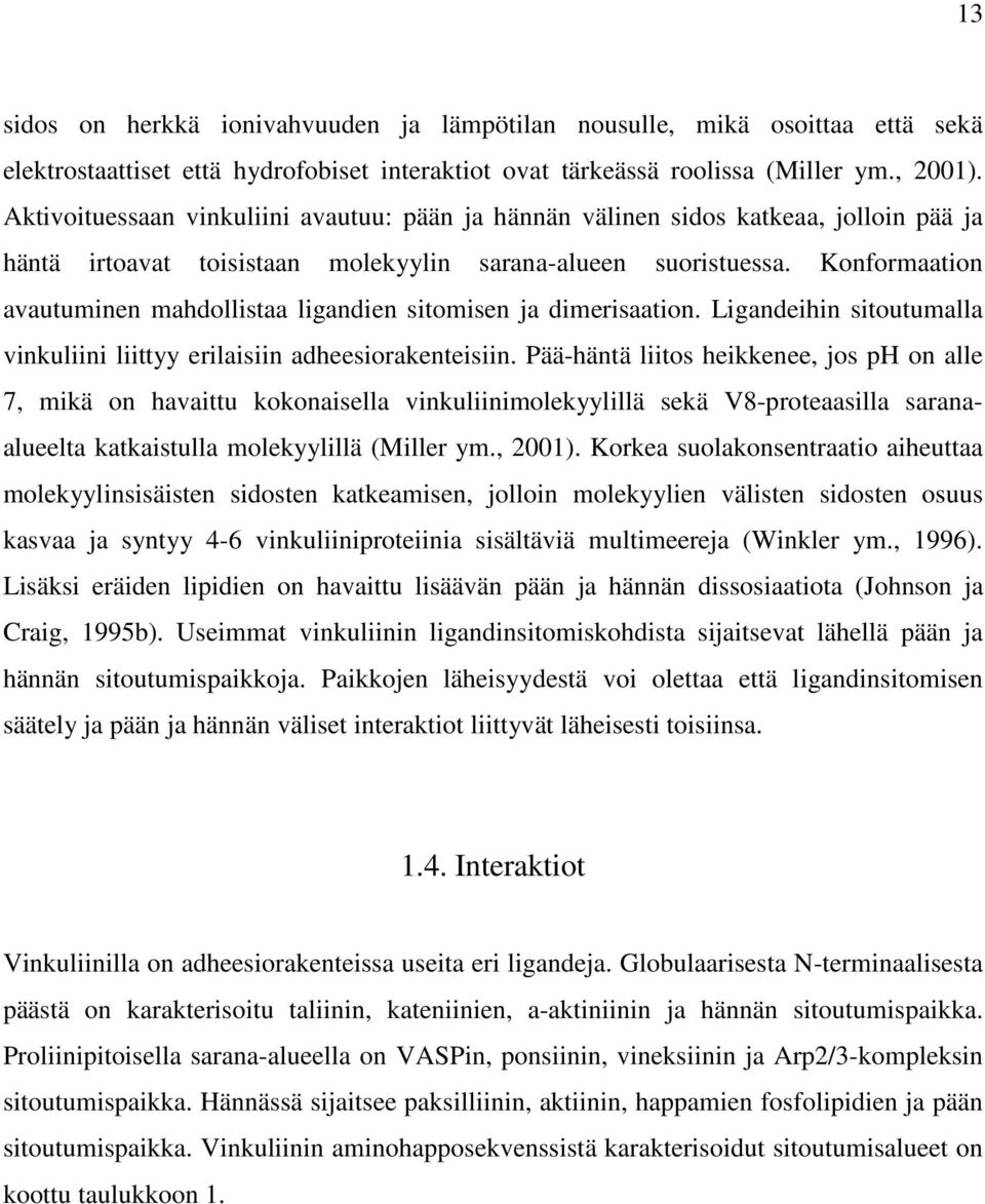 Konformaation avautuminen mahdollistaa ligandien sitomisen ja dimerisaation. Ligandeihin sitoutumalla vinkuliini liittyy erilaisiin adheesiorakenteisiin.