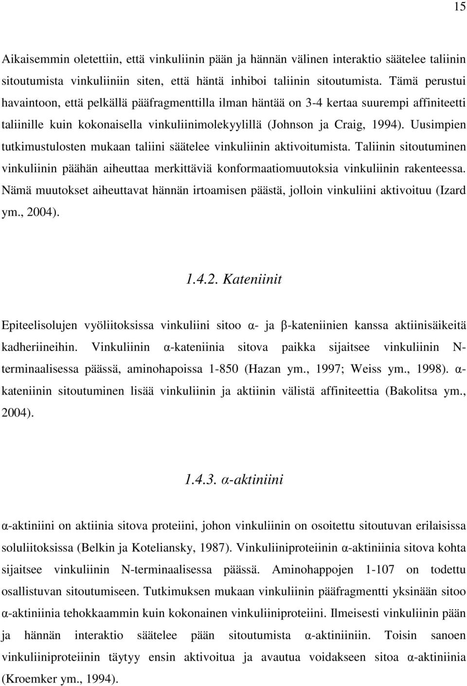 Uusimpien tutkimustulosten mukaan taliini säätelee vinkuliinin aktivoitumista. Taliinin sitoutuminen vinkuliinin päähän aiheuttaa merkittäviä konformaatiomuutoksia vinkuliinin rakenteessa.