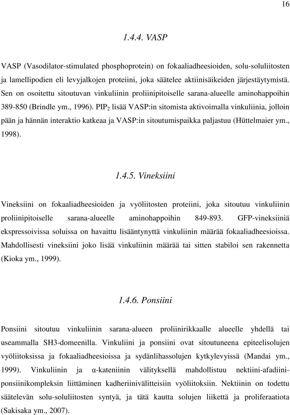 PIP 2 lisää VASP:in sitomista aktivoimalla vinkuliinia, jolloin pään ja hännän interaktio katkeaa ja VASP:in sitoutumispaikka paljastuu (Hüttelmaier ym., 1998). 1.4.5.