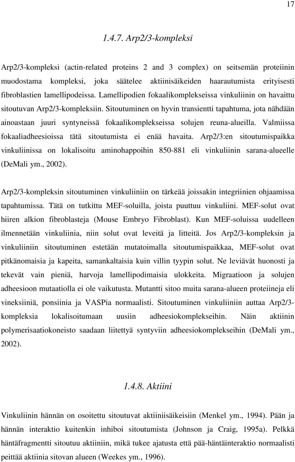 Sitoutuminen on hyvin transientti tapahtuma, jota nähdään ainoastaan juuri syntyneissä fokaalikomplekseissa solujen reuna-alueilla. Valmiissa fokaaliadheesioissa tätä sitoutumista ei enää havaita.