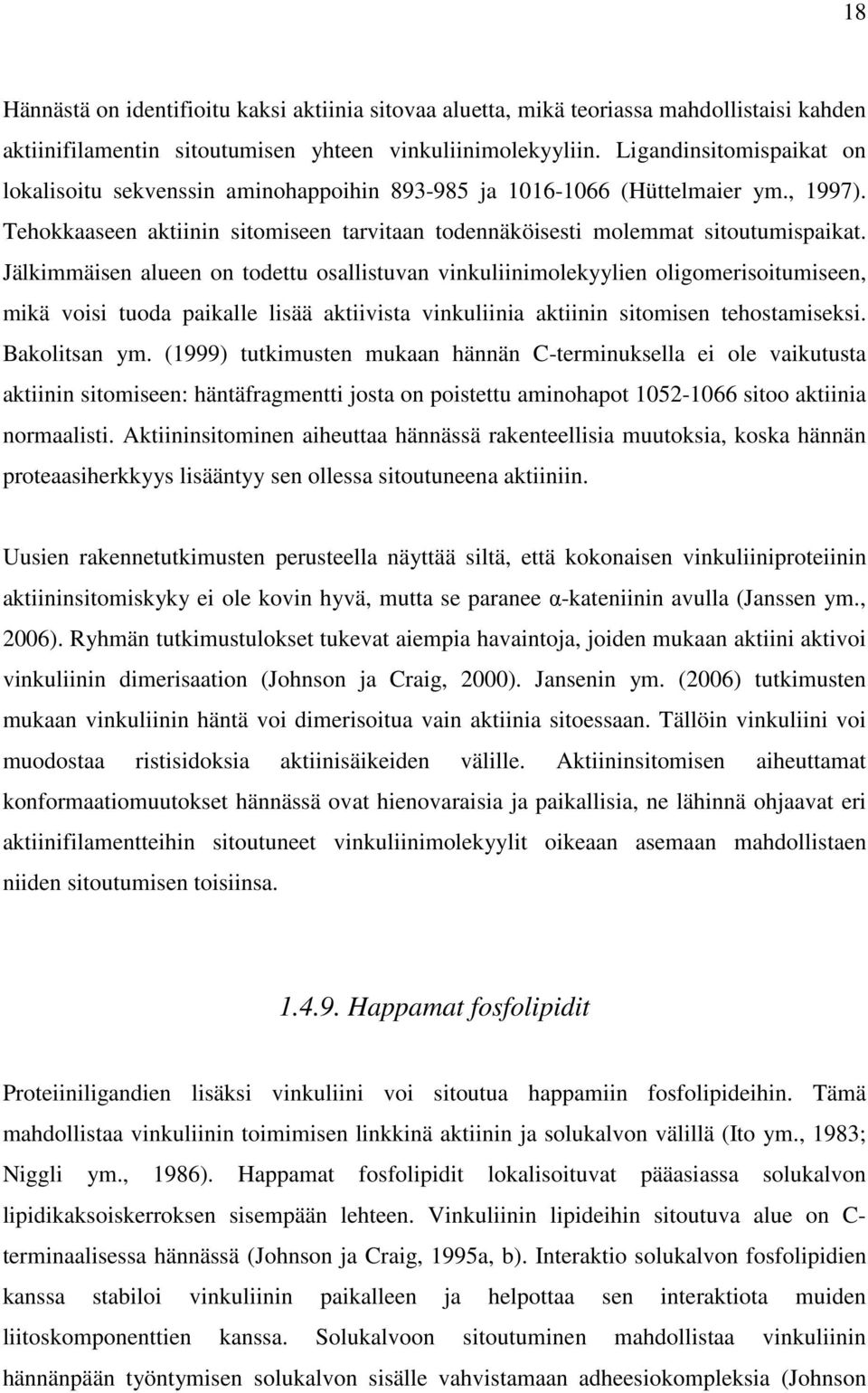 Jälkimmäisen alueen on todettu osallistuvan vinkuliinimolekyylien oligomerisoitumiseen, mikä voisi tuoda paikalle lisää aktiivista vinkuliinia aktiinin sitomisen tehostamiseksi. Bakolitsan ym.