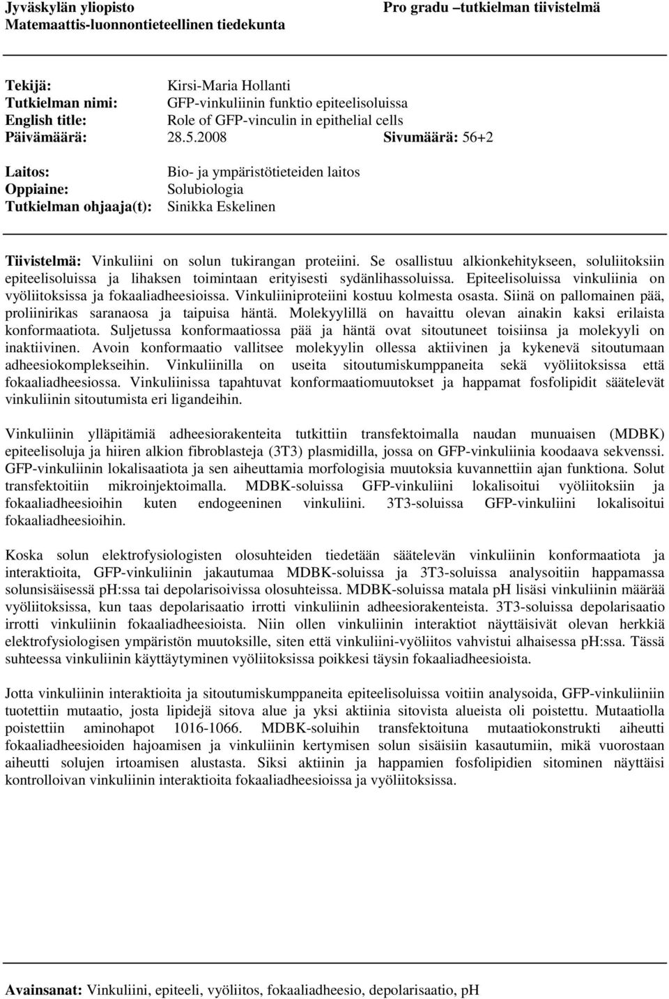 2008 Sivumäärä: 56+2 Laitos: Oppiaine: Tutkielman ohjaaja(t): Bio- ja ympäristötieteiden laitos Solubiologia Sinikka Eskelinen Tiivistelmä: Vinkuliini on solun tukirangan proteiini.