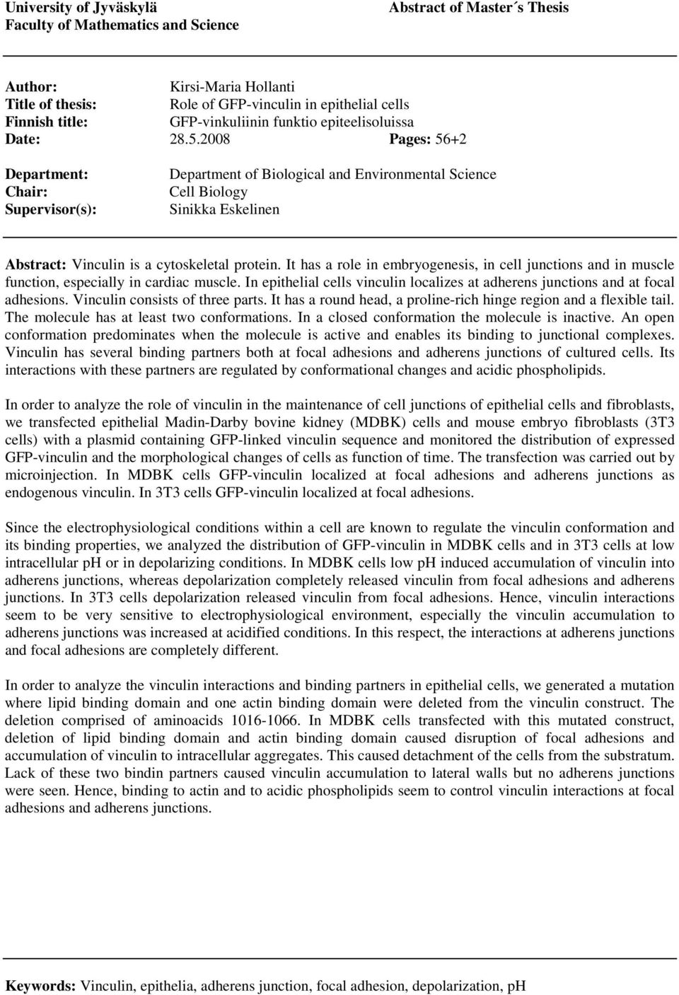 2008 Pages: 56+2 Department: Chair: Supervisor(s): Department of Biological and Environmental Science Cell Biology Sinikka Eskelinen Abstract: Vinculin is a cytoskeletal protein.