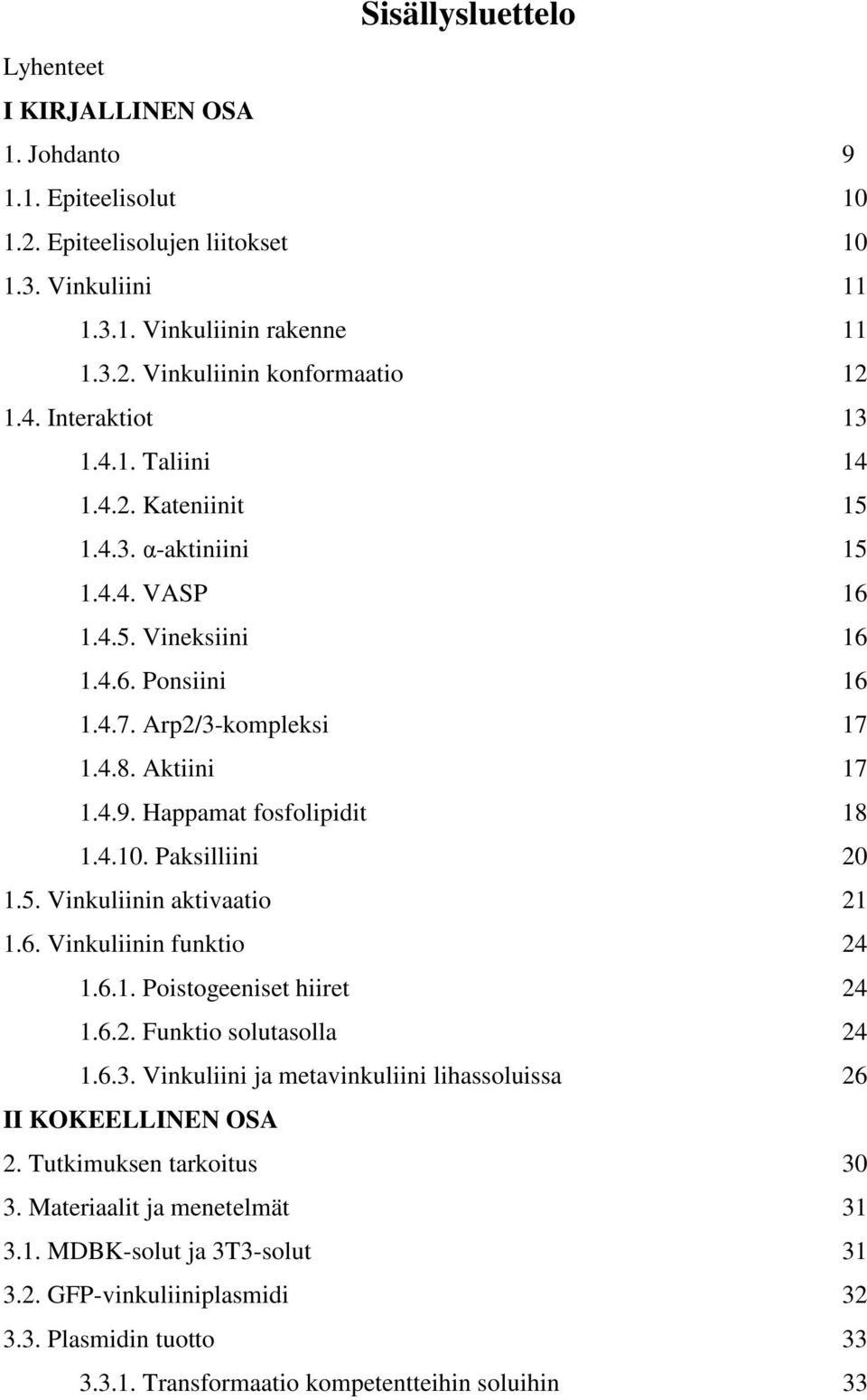 Happamat fosfolipidit 18 1.4.10. Paksilliini 20 1.5. Vinkuliinin aktivaatio 21 1.6. Vinkuliinin funktio 24 1.6.1. Poistogeeniset hiiret 24 1.6.2. Funktio solutasolla 24 1.6.3.