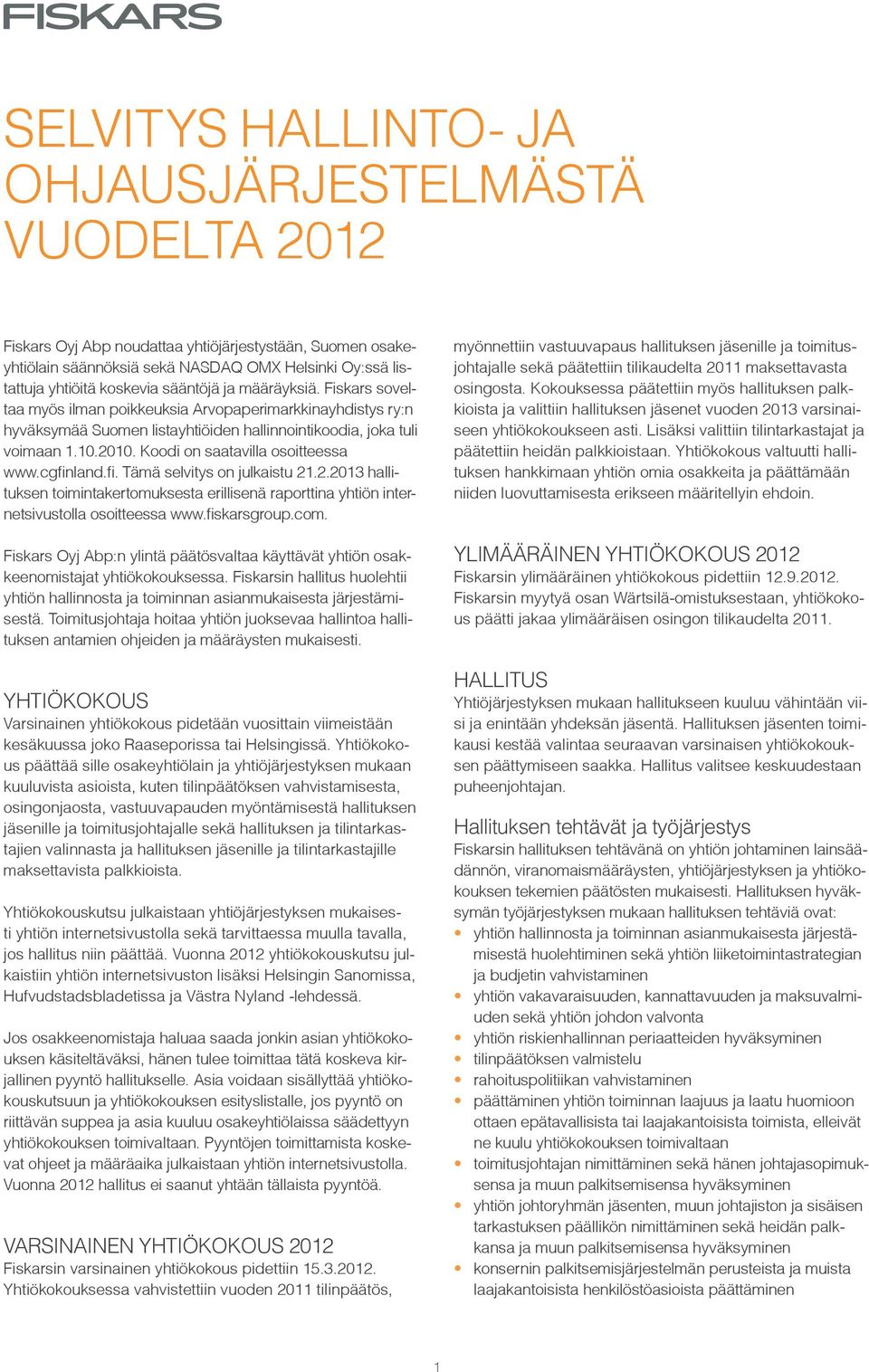 Koodi on saatavilla osoitteessa www.cgfinland.fi. Tämä selvitys on julkaistu 21.2.2013 hallituksen toimintakertomuksesta erillisenä raporttina yhtiön internetsivustolla osoitteessa www.fiskarsgroup.