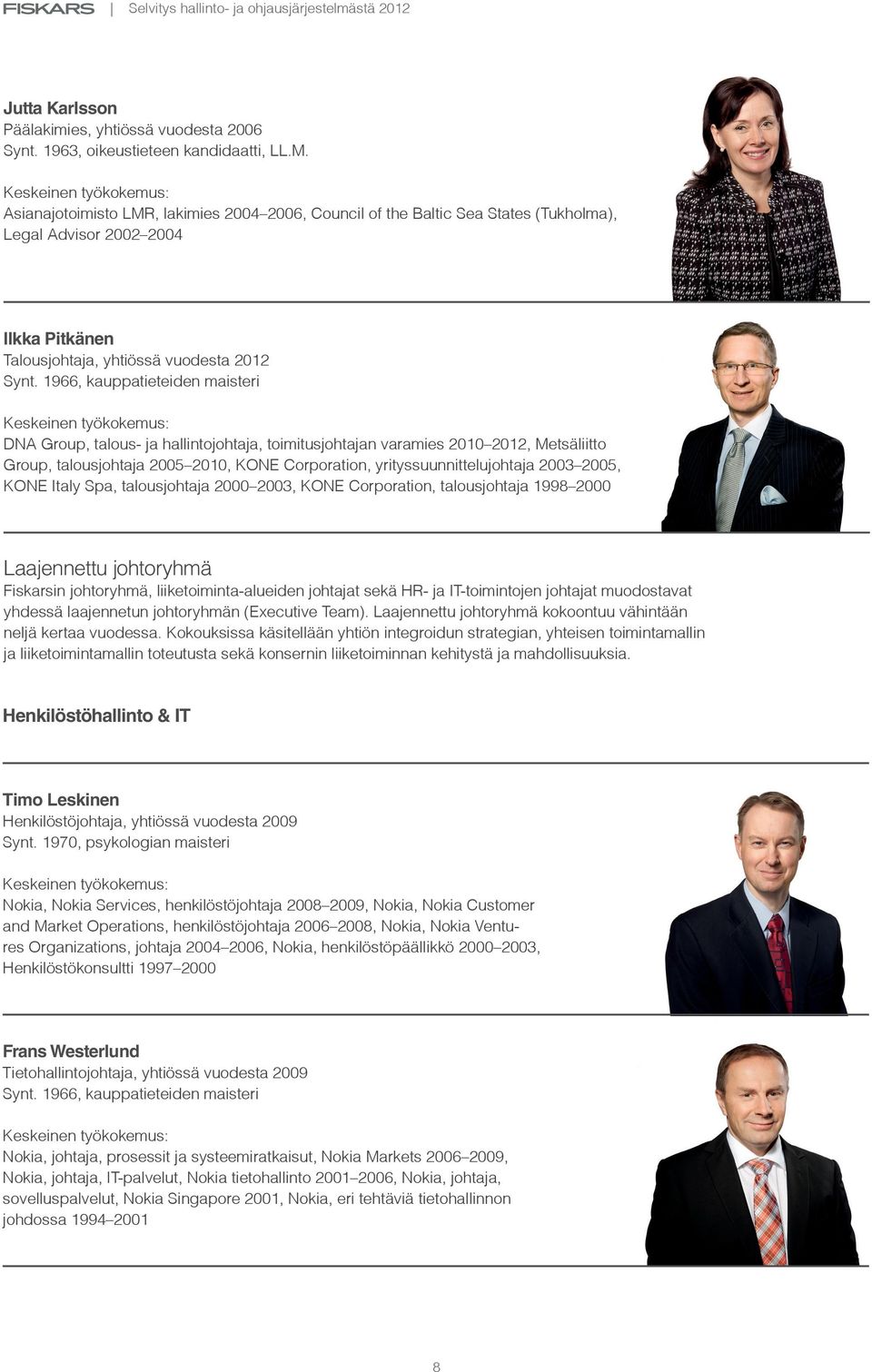 1966, kauppatieteiden maisteri DNA Group, talous- ja hallintojohtaja, toimitusjohtajan varamies 2010 2012, Metsäliitto Group, talousjohtaja 2005 2010, KONE Corporation, yrityssuunnittelujohtaja 2003