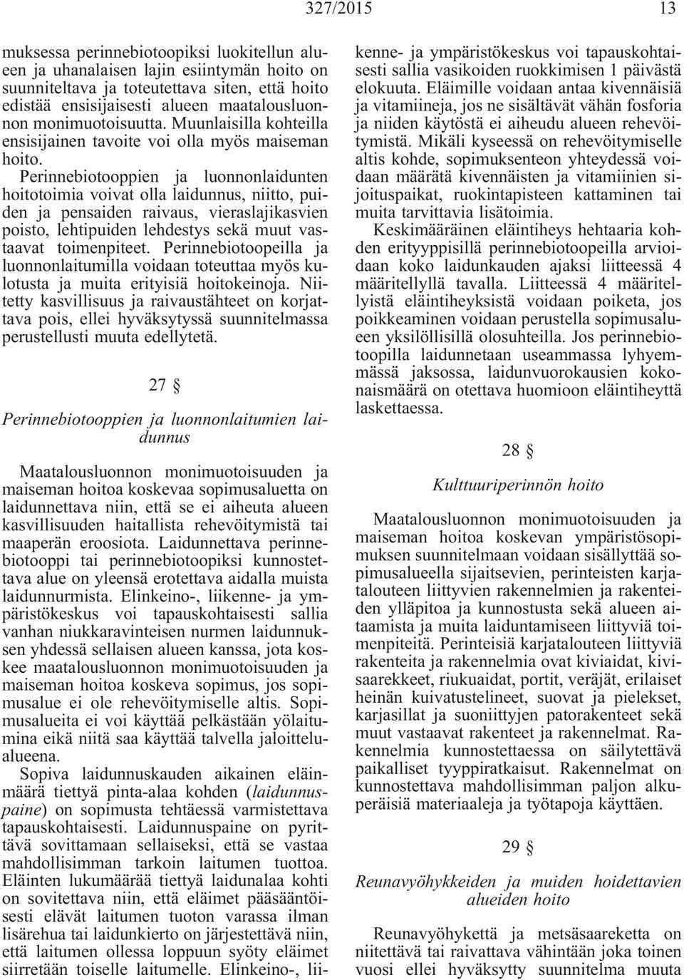 Perinnebiotooppien ja luonnonlaidunten hoitotoimia voivat olla laidunnus, niitto, puiden ja pensaiden raivaus, vieraslajikasvien poisto, lehtipuiden lehdestys sekä muut vastaavat toimenpiteet.