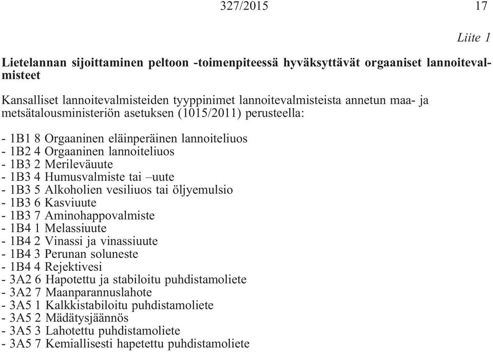 Alkoholien vesiliuos tai öljyemulsio - 1B3 6 Kasviuute - 1B3 7 Aminohappovalmiste - 1B4 1 Melassiuute - 1B4 2 Vinassi ja vinassiuute - 1B4 3 Perunan soluneste - 1B4 4 Rejektivesi - 3A2 6 Hapotettu